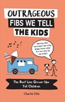 OUTRAGEOUS FIBS WE TELL KIDS - Charlie Ellis - 9781632280824