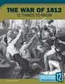 The War of 1812: 12 Things to Know - Bonnie Hinman - 9781632352699