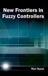 New Frontiers in Fuzzy Controllers - Ron Nucci - 9781632403780