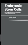 Embryonic Stem Cells: Differentiation Processes and Alternatives - Jack Collins - 9781632421234