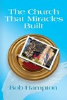 The Church That Miracles Built - Bob Hampton - 9781632639738