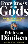 Eyewitness to the Gods - Erich (Erich von Daniken) von Daniken - 9781632651686