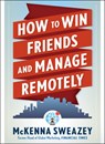How to Win Friends and Manage Remotely - McKenna (McKenna Sweazey) Sweazey - 9781632652027