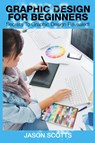 Graphics Design for Beginners - Jason Scotts - 9781632872173