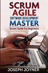 Scrum Agile Software Development Master (Scrum Guide for Beginners) - Joseph Joyner - 9781632873286