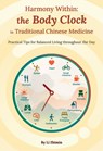 Harmony Within: The Body Clock in Traditional Chinese Medicine: Practical Tips for Balanced Living Throughout the Day - Zhimin Li - 9781632880390