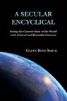 A Secular Encyclical - Glenn Boyd Smith - 9781632937643