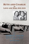 Ruth and Charlie in Love and War, 1941-1945 (softcover) - James L. Davis ; Rachel K. Davis - 9781632937865