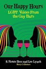 Our Happy Hours, LGBT Voices From the Gay Bars - Lee Lynch - 9781633048133