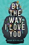 By the Way, I Love You - Susan Beth Miller - 9781633378483