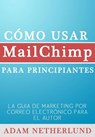 Cómo usar MailChimp para principiantes - Adam Netherlund - 9781633393967