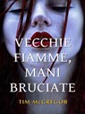 Vecchie Fiamme, Mani Bruciate - Tim McGregor - 9781633394780