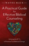 A Practical Guide for Effective Biblical Counseling: Utilizing the 8 Is to Promote True Biblical Change - Wayne Mack - 9781633422490