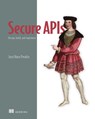 Secure APIs: Design, Build, and Implement - José Haro Peralta - 9781633436633