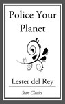 Police Your Planet - Lester del Rey - 9781633553224