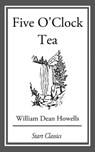 Five O'Clock Tea - William Dean Howells - 9781633555150