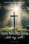 New Beginnings - Not My Will - Stephanie Fleming - 9781633574540