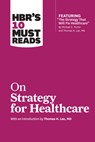 HBR's 10 Must Reads on Strategy for Healthcare (featuring articles by Michael E. Porter and Thomas H. Lee, MD) - Harvard Business Review ; Michael E. Porter ; James C. Collins ; W. Chan Kim - 9781633694309