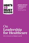 HBR's 10 Must Reads on Leadership for Healthcare (with bonus article by Thomas H. Lee, MD, and Toby Cosgrove, MD) - Harvard Business Review ; Thomas H. Lee ; Daniel Goleman ; Peter F. Drucker - 9781633694323