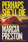 Perhaps She'll Die - Marcia Preston - 9781633737297