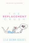 The Replacement Crush - Lisa Brown Roberts - 9781633755055