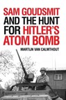 Sam Goudsmit and the Hunt for Hitler's Atom Bomb - Martijn van Calmthout - 9781633884519