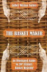 The Basket Maker: An Illustrated Guide to 20th Century Basket Weaving - Luther Weston Turner - 9781633911888