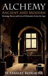 Alchemy: Ancient and Modern: Meaning, Theory and Lies of Alchemists Across the Ages - H. Stanley Redgrove - 9781633912090