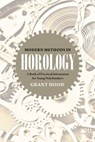 Modern Methods in Horology: A Book of Practical Information for Young Watchmakers - Grant Hood - 9781633916524