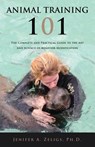 Animal Training 101: The Complete and Practical Guide to the Art and Science of Behavior Modification - Jenifer A. Zeligs - 9781634130660