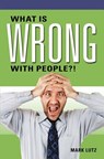 What Is Wrong with People?! - Mark Lutz - 9781634132718