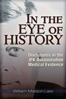 In the Eye of History: Disclosures in the JFK Assassination Medical Evidence - William Matson Law - 9781634240468