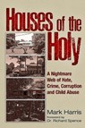 Houses of the Holy: A Nightmare Web of Hate, Crime, Corruption and Child Abuse - Mark C. Harris - 9781634244565