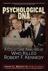Psychological DNA: A Cold Case Analysis of Who Killed Robert F. Kennedy - John C. Brady - 9781634244879