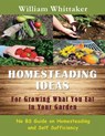 Homesteading Ideas for Growing What You Eat in Your Garden - William Whittaker - 9781634281928