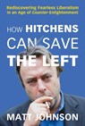 How Hitchens Can Save the Left - Matt Johnson - 9781634312349