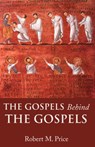 The Gospels Behind the Gospels - Robert M. Price - 9781634312387