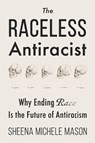 The Raceless Antiracist - Sheena Michele Mason - 9781634312523