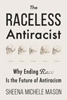 The Raceless Antiracist - Sheena Michele Mason - 9781634312523