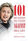 101 Reasons to Vote against Hillary - Wilson Casey - 9781634506366