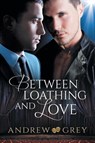 Between Loathing and Love - Andrew Grey - 9781634766333