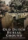 Old Dutch Burial Ground: Beyond the Headless Horseman - Lexi Myers - 9781634995269