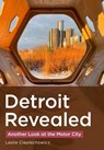 Detroit Revealed: Another Look at the Motor City - Leslie Cieplechowicz - 9781634995429