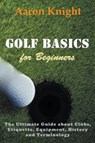 Golf Basics for Beginners - Aaron Knight - 9781635017229