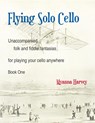 Flying Solo Cello, Unaccompanied Folk and Fiddle Fantasias for Playing Your Cello Anywhere, Book One - Myanna Harvey - 9781635232585