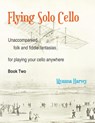 Flying Solo Cello, Unaccompanied Folk and Fiddle Fantasias for Playing Your Cello Anywhere, Book Two - Myanna Harvey - 9781635232653
