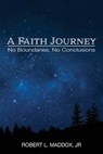 A Faith Journey: No Boundaries, No Conclusions - Robert L. Maddox - 9781635280456