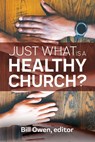Just What Is a Healthy Church? - Bill Owen - 9781635281101