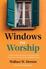 Windows on Worship: 52 Devotional Readings for Those Who Lead, Plan, and Engage in Worshiping God - Wallace Horton - 9781635281538