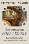 Encountering Pope Leo XIV: Baptist Reflections on the Beginning of a Pontificate - Steven R. Harmon - 9781635282702